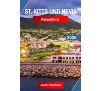 ST. KITTS UND NEVIS REISEFÜHRER 2026: Entdecken Sie St. Kitts und Nevis mit vulkanischen Gipfeln, historischen Städten, goldenen Stränden und dem Charme der Karibikinseln