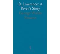 St. Lawrence: A River's Story: Historical events, local legends, and the picturesque scenes that shaped Canada