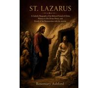 ST. LAZARUS: A Catholic Biography of the Beloved Friend of Christ, Witness to His Divine Power, and Herald of the Resurrection with the novena