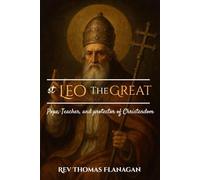 St Leo The Great: Pope, Teacher, and Protector Of Christendom