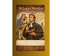 St. Louis de Montfort Novena: Nine Days of Powerful Prayers for Total Consecration, Marian Devotion, Spiritual Growth, and Divine Transformation