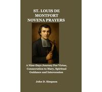 ST. LOUIS DE MONTFORT NOVENA PRAYERS: A Nine-Days Journey For Virtue, Consecration to Mary, Spiritual Guidance and Intercession