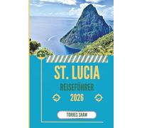 ST. LUCIA REISEFÜHRER 2026: Jenseits des Strandes, Regenwaldgeschichten und Bergechos