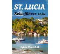 ST. LUCIA Reiseführer 2026: Stressfreie Planung, clevere Reiserouten, realistische Kosten, Reisetipps, Strände, Resorts und Sicherheitshinweise