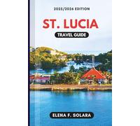 ST. LUCIA TRAVEL GUIDE 2025/2026: Discover Island Escape for Culture Lovers, hiking Trails, Food, Family Adventures, and Hidden Gems for Every Traveler