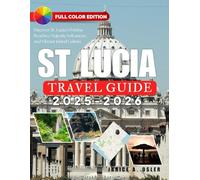 St. Lucia Travel Guide 2025 - 2026: Discover St. Lucia’s Pristine Beaches, Majestic Volcanoes, and Vibrant Island Culture