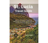 St Lucia Travel Guide 2025 - 2026: Experience the Caribbean’s Tropical Escape with Rainforest Trails, Beaches, Festivals, Family Fun, Honeymoon Retreats and Adventure Tours