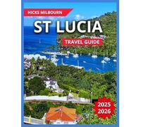 ST Lucia Travel Guide 2025/2026: Top Attractions With Map & Images, Best Beaches, Lucian Food and Drink, Rainforest Adventures and Ziplining, Outdoor ... Nearby Islands. (Quality Vacation Experience)