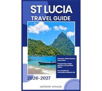 ST. LUCIA TRAVEL GUIDE 2026-2027: Itineraries, hidden beaches, local cuisine, transport tips, budget guidance, and essential advice for a smooth and memorable Caribbean trip.