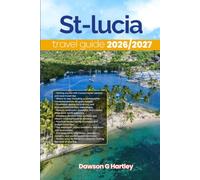ST-LUCIA TRAVEL GUIDE 2026/2027: The Only Guide You’ll Need for an unforgettable Trip: Local Recommendation, Hidden Gems, Insider Tips and Must-See Attractions