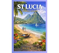 St Lucia Travel Guide 2026 2027: Your Companion for Adventure and Relaxation in the Jewel of the Caribbean