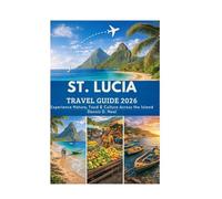 ST. LUCIA TRAVEL GUIDE 2026: Experience Nature, Food & Culture Across the Island
