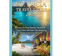 ST. LUCIA TRAVEL GUIDE 2026: Explore the Pitons, Beaches, Volcanoes & Local Culture with Expert Tips, Romantic Escapes & Adventure Itineraries