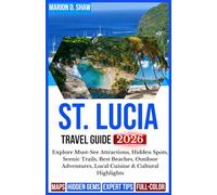 St. Lucia Travel Guide 2026 (Full-Color): Explore Must-See Attractions, Hidden Spots, Scenic Trails, Best Beaches, Outdoor Adventures, Local Cuisine & Cultural Highlights