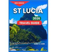 St. Lucia Travel Guide 2026: Regions & Destinations, Top Attractions, Food & Drink, Culture, Itineraries, Adventure & Outdoor Activities,Hiking and ... Festivals & Local Life,Practical Information