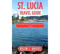 ST. LUCIA TRAVEL GUIDE: Your Ultimate Journey Through Sun, Sea, and Culture