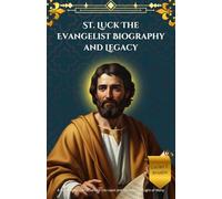 St. Luck The Evangelist Biography and Legacy: A Humble Soul Who Served the Least and Became the Light of Many