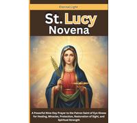 St. Lucy Novena: A Powerful Nine-Day Prayer to the Patron Saint of Eye Illness for Healing, Miracles, Protection, Restoration of Sight, and Spiritual Strength (PRAYERS OF HOPE AND MERCY)