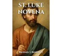 ST. LUKE NOVENA: A Nine day powerful devotion prayer to the Patron Saint of Doctors and Artists (Hearts of Devotion: Novenas for Daily Blessings)