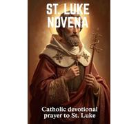 ST. LUKE NOVENA: Catholic devotional prayer to St. Luke
