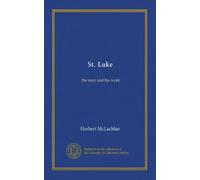 St. Luke: the man and his work