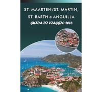 ST. MAARTEN/ST. MARTIN, ST. BARTH e ANGUILLA GUIDA DI VIAGGIO 2026: Esplora le isole caraibiche, le spiagge incontaminate, le principali attrazioni, i ... e consigli pratici per ogni viaggiatore.