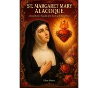 St. Margaret Mary Alacoque: A Comprehensive Biography of the Apostle of the Sacred Heart
