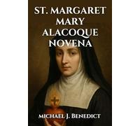 ST. MARGARET MARY ALACOQUE NOVENA: A Nine day prayer to the Patron Saint of Devotion to the Sacred Heart of Jesus