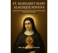 ST. MARGARET MARY ALACOQUE NOVENA: Subtitle: NINE DAYS OF PRAYER, REFLECTION, AND DEVOTION TO THE SACRED HEART OF JESUS