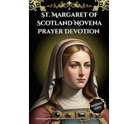 St. Margaret of Scotland Novena Prayer Devotion: Discovering the Strength and Grace of a Queen Through Daily Prayer