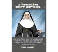 ST. MARIANNE COPE NEUNTES GEBETSBUCH.: Eine neuntägige Reise des Glaubens, des Mitgefühls und der Heilung durch die Fürsprache des Dieners der Kranken und Vergessenen.