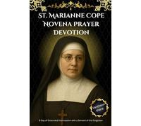 St. Marianne Cope Novena Prayer Devotion: 9 Day of Grace and Intercession with a Servant of the Forgotten
