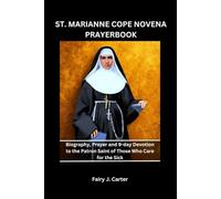 ST.MARIANNE COPE NOVENA PRAYERBOOK: Biography, Prayer and 9-day Devotion to the Patron Saint of Those Who Care for the Sick