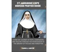 ST. MARIANNE COPE NOVENA PRAYRBOOK.: A Nine-Day Journey of Faith, Compassion, and Healing Through the Intercession of the Servant of the Sick and Forgotten.