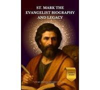 St. Mark the Evangelist Biography and Legacy: The Life, Writings, and Faith of the First Evangelist