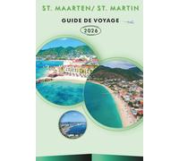 ST. MARTENT / ST. MARTIN GUIDE DE VOYAGE 2026: Explorez les îles des Caraïbes, les plages immaculées, les principales attractions, la street food, les ... des conseils pratiques pour chaque voyageur.