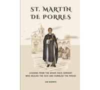 St. Martin de Porres: Lessons From the Mixed-Race Servant Who Healed the Sick and Humbled the Proud (Lessons From the Saints Series)