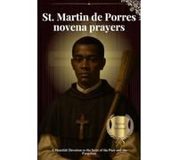 St. Martin de Porres novena prayers: A Heartfelt Devotion to the Saint of the Poor and the Forgotten