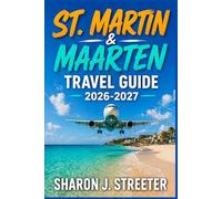 ST. MARTIN & MAARTEN TRAVEL GUIDE 2026-2027: Discover the Best of the French and Dutch Caribbean.