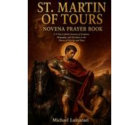 St. Martin Of Tours Novena Prayer Book: A 9 Day Catholic Journey of Scripture, Biography, and Devotion to the Patron of Charity and Peace