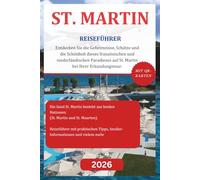 ST. MARTIN REISEFÜHRER 2026: Entdecken Sie die Geheimnisse, Schätze und die Schönheit dieses französischen und niederländischen Paradieses auf St. Martin bei Ihrer Erkundungstour.