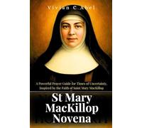 St Mary MacKillop Novena: A Powerful Prayer Guide for Times of Uncertainty, Inspired by the Faith of Saint Mary MacKillop (NOVENA ARCHIVE)
