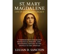 ST. MARY MAGDALENE LIFE OF FAITH AND LEGACY: A COMPREHENSIVE BIOGRAPHY, THEOLOGICAL INSIGHTS, AND DEVOTIONAL NOVENA TO THE APOSTLE TO THE APOSTLES