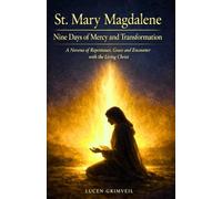 St. Mary Magdalene: Nine Days of Mercy and Transformation: A Novena of Repentance, Grace, and Encounter with the Living Christ