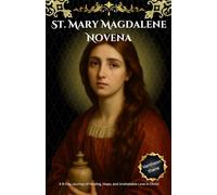 St. Mary Magdalene Novena: A 9-Day Journey of Healing, Hope, and Unshakable Love in Christ