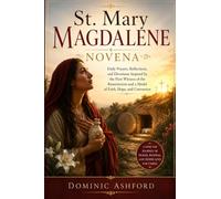 St. Mary Magdalene Novena: Daily Prayers, Reflections, and Devotions Inspired by the First Witness of the Resurrection and a Model of Faith, Hope, and Conversion