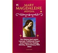 ST. MARY MAGDALENE NOVENA: Her History And Lesson Learned, Traditional Prayer And Prayers For Healing, Identity, And Intimacy With Jesus (ALL MY CATHOLIC PRAYER BOOKS)