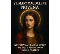 ST. MARY MAGDALENE NOVENA: NINE DAYS OF HEALING, MERCY, AND FAITH WITH THE APOSTLE TO THE APOSTLES