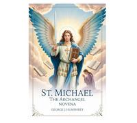 St. Michael the Archangel Novena: 9 Days of Powerful Prayers for Protection, Deliverance, and Spiritual Warfare