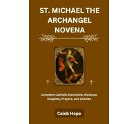 ST. MICHAEL THE ARCHANGEL NOVENA: Complete Catholic Devotions: Novenas, Chaplets, Prayers, and Litanies (ALL MY CATHOLIC PRAYER BOOKS)